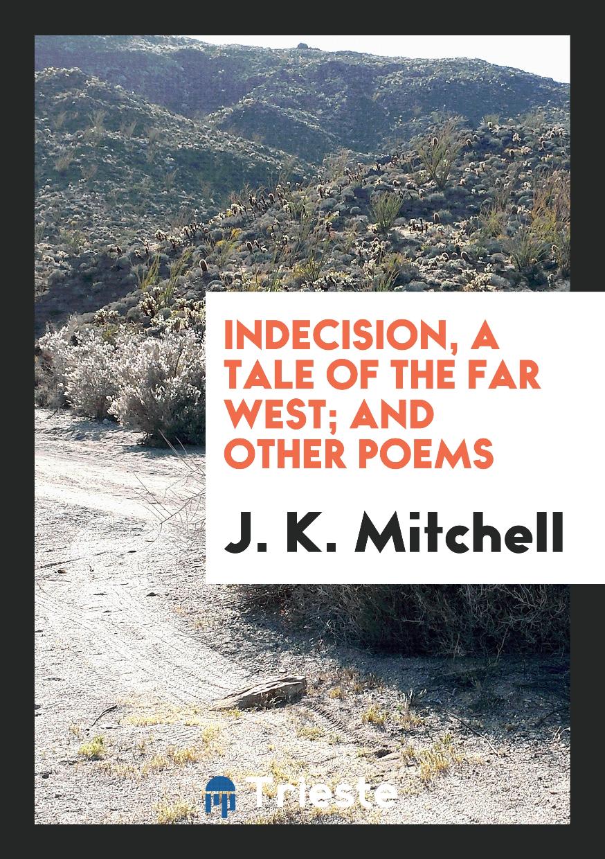 Indecision, a Tale of the Far West; And Other Poems