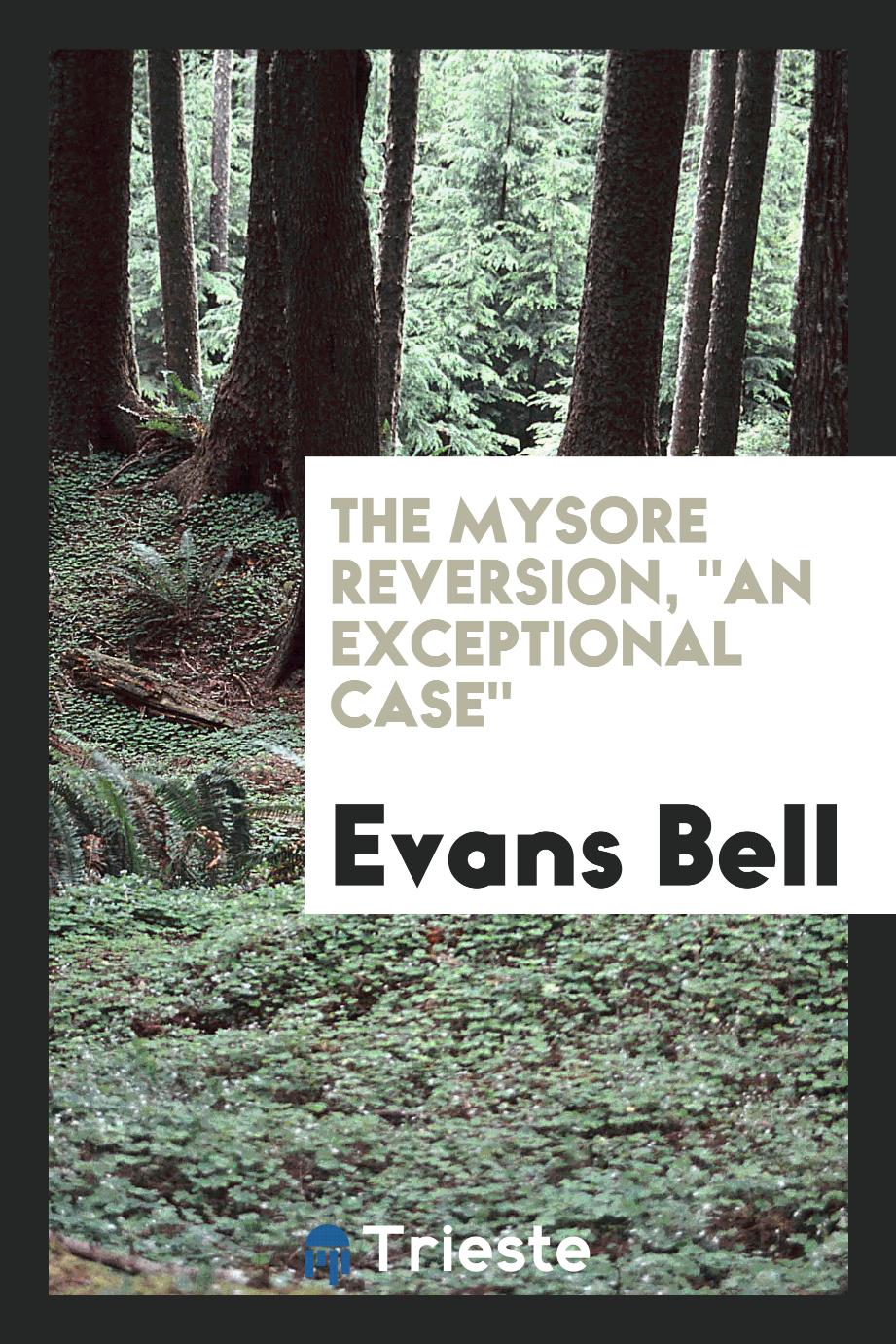 The Mysore Reversion, "An Exceptional Case"