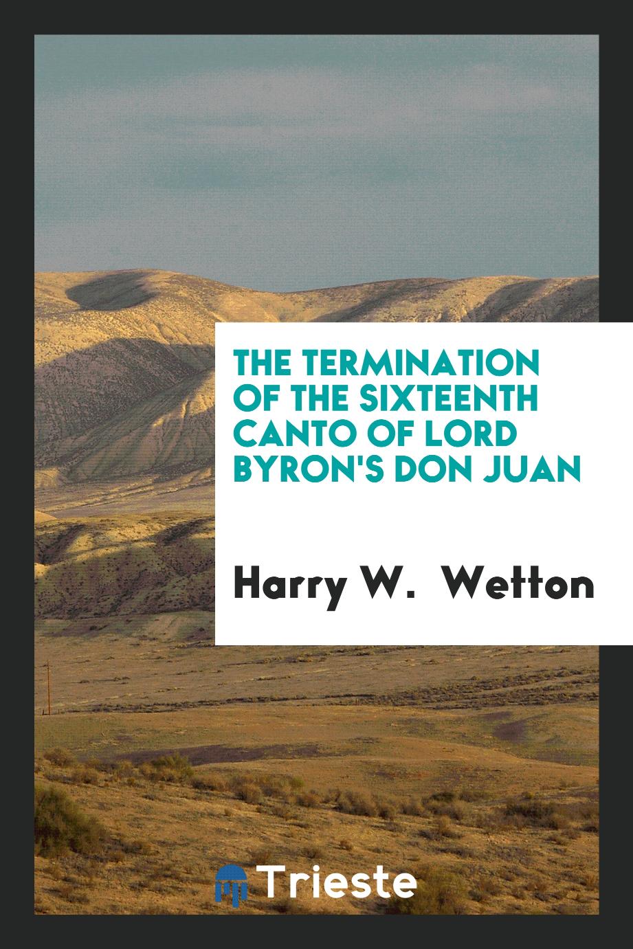 The termination of the sixteenth canto of lord Byron's Don Juan