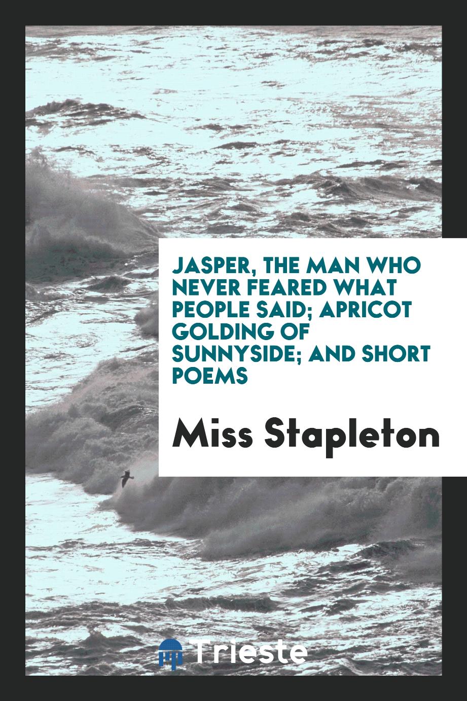 Jasper, the Man Who Never Feared What People Said; Apricot Golding of Sunnyside; And Short Poems