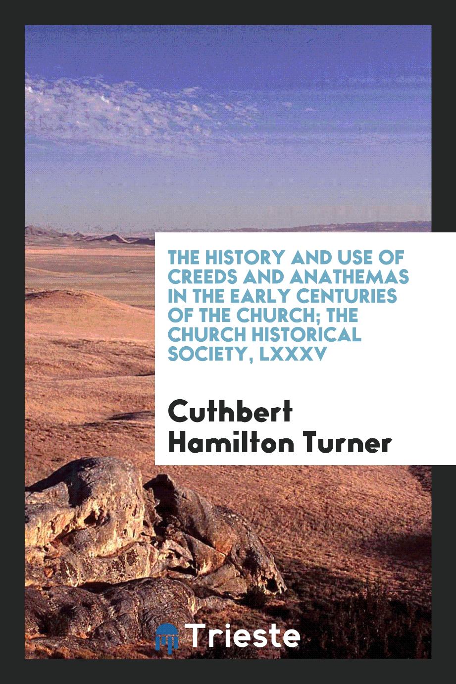 The History and Use of Creeds and Anathemas in the Early Centuries of the Church; The Church Historical Society, LXXXV