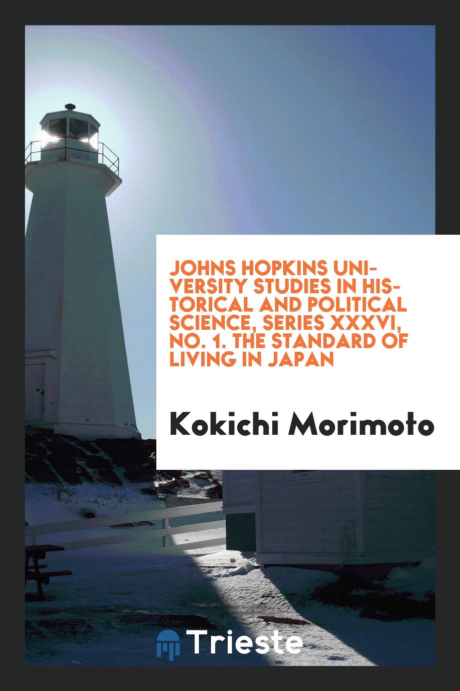 Johns Hopkins University Studies in Historical and Political Science, Series XXXVI, No. 1. The standard of living in Japan