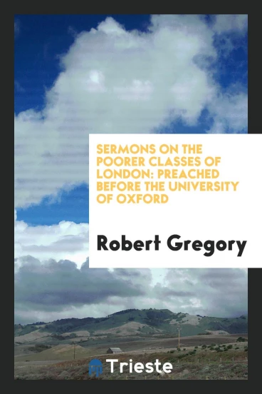 Sermons on the Poorer Classes of London: Preached Before the University of Oxford