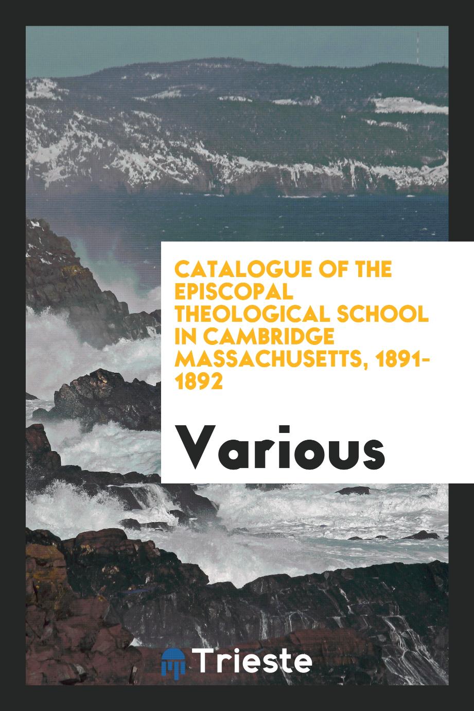 Catalogue of the Episcopal Theological School in Cambridge Massachusetts, 1891-1892