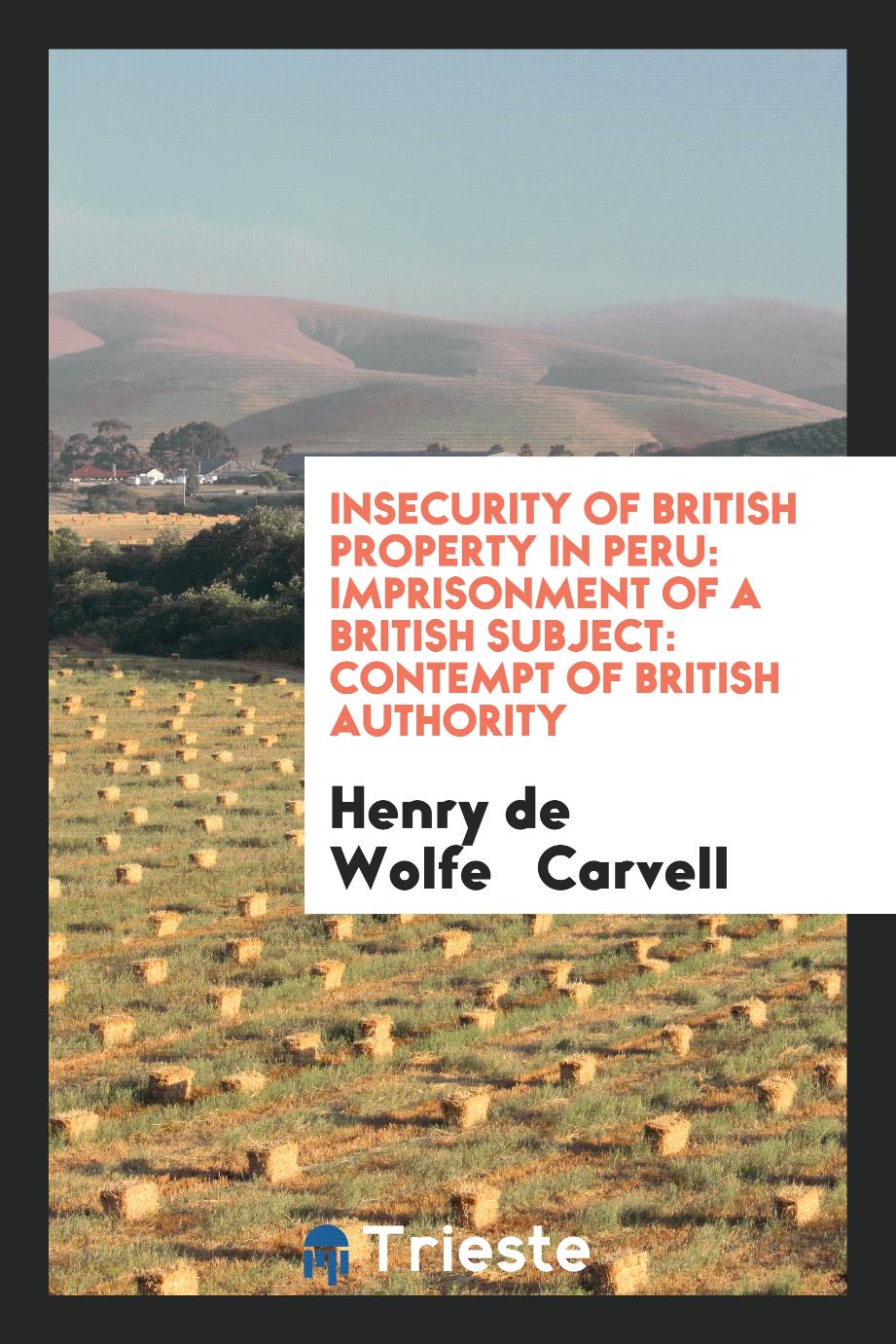 Insecurity of British Property in Peru: Imprisonment of a British Subject: Contempt of British Authority