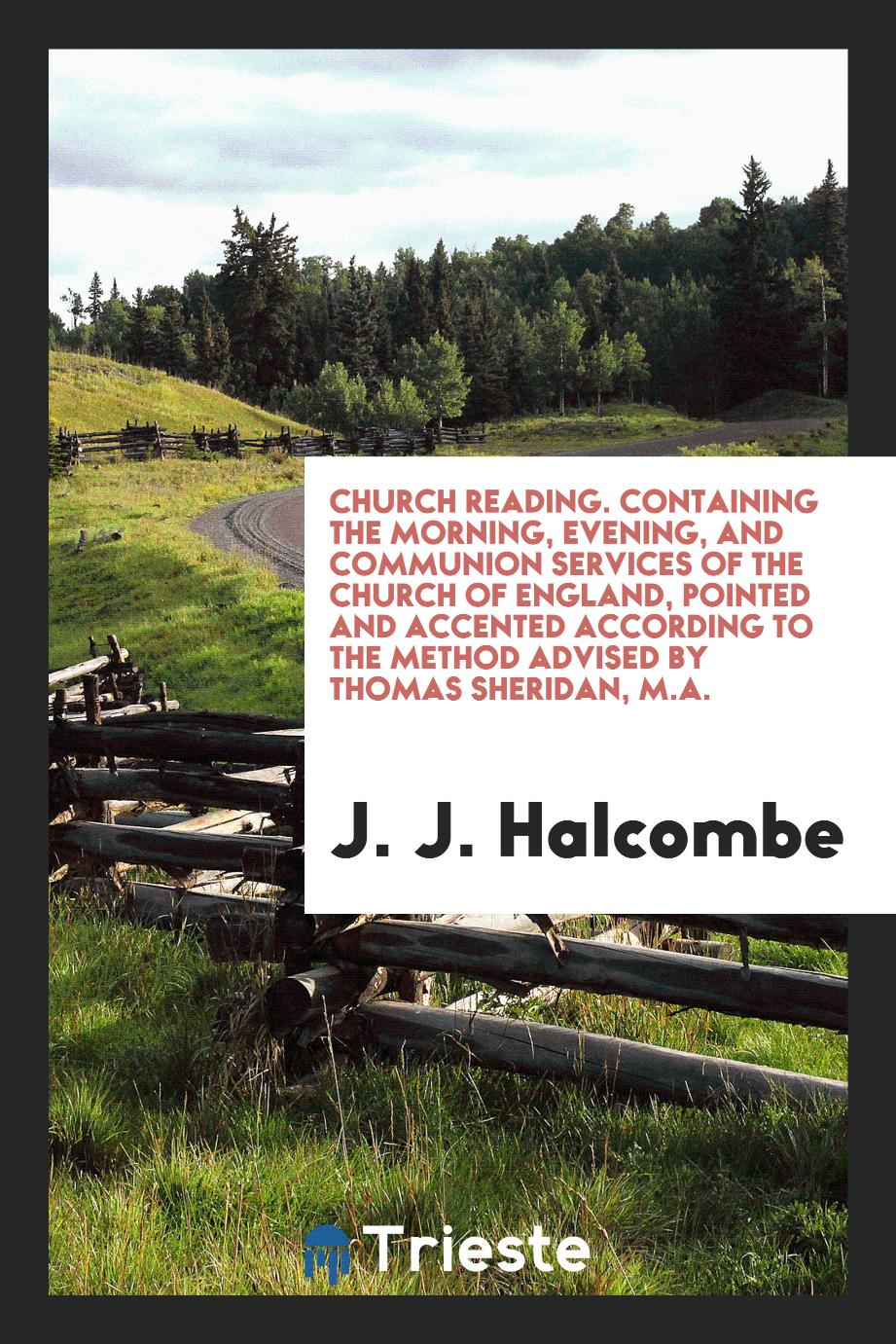 Church Reading. Containing the Morning, Evening, and Communion Services of the Church of England, Pointed and Accented According to the Method Advised by Thomas Sheridan, M.A.