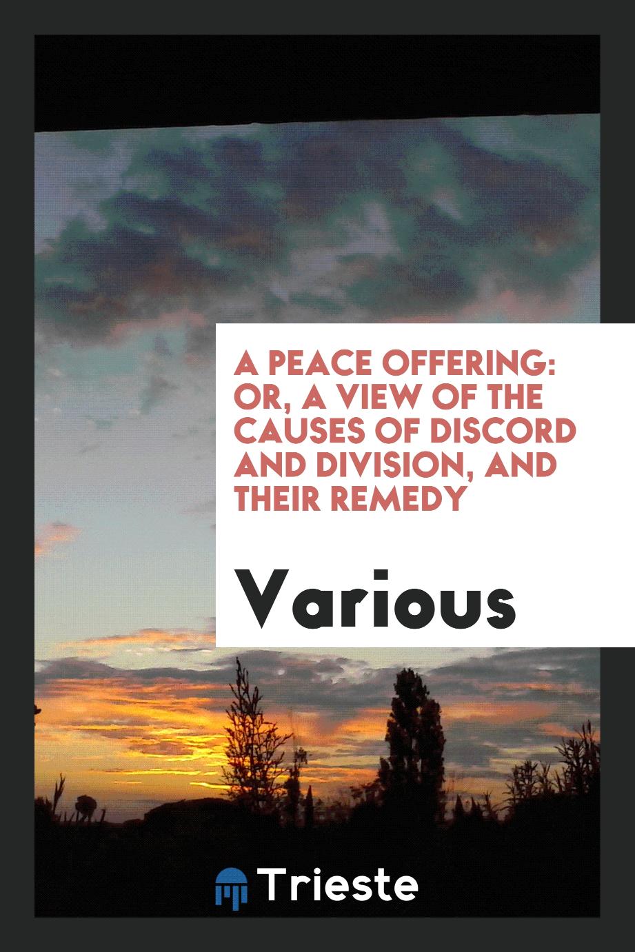 A Peace Offering: Or, a View of the Causes of Discord and Division, and Their Remedy