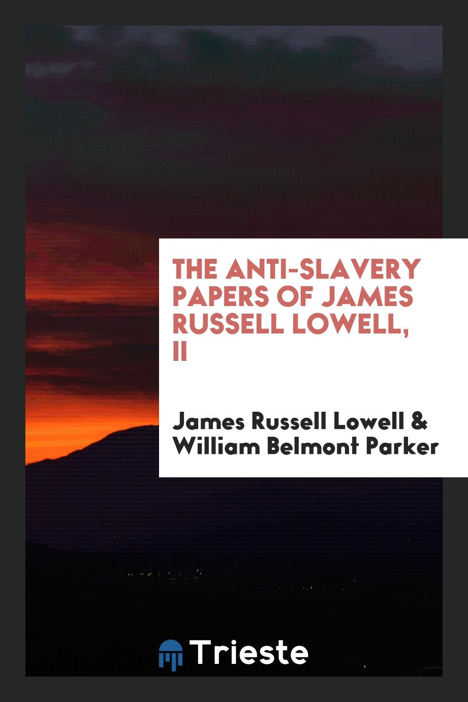 The Anti-Slavery Papers of James Russell Lowell, II