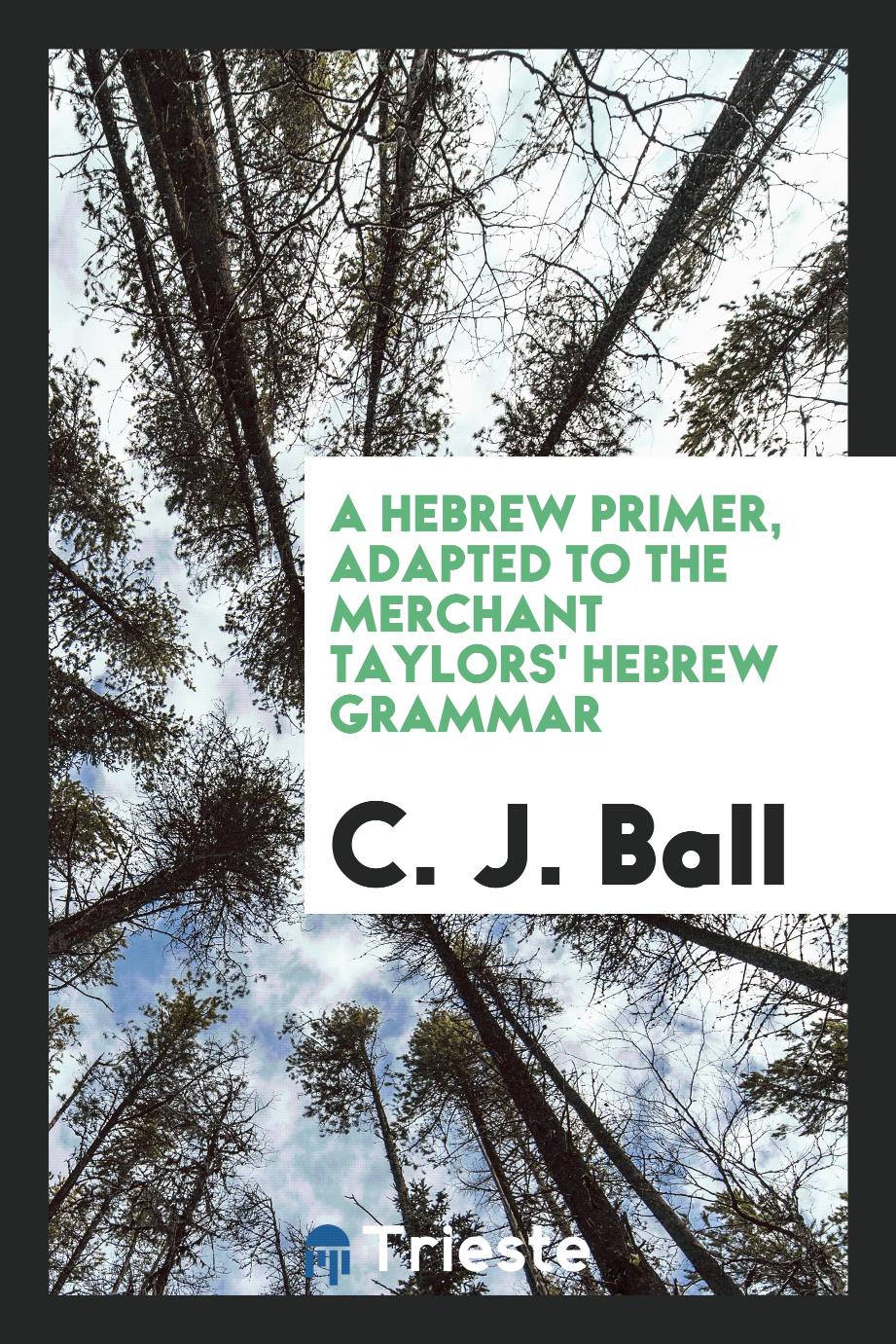 A Hebrew primer, adapted to the Merchant Taylors' Hebrew grammar