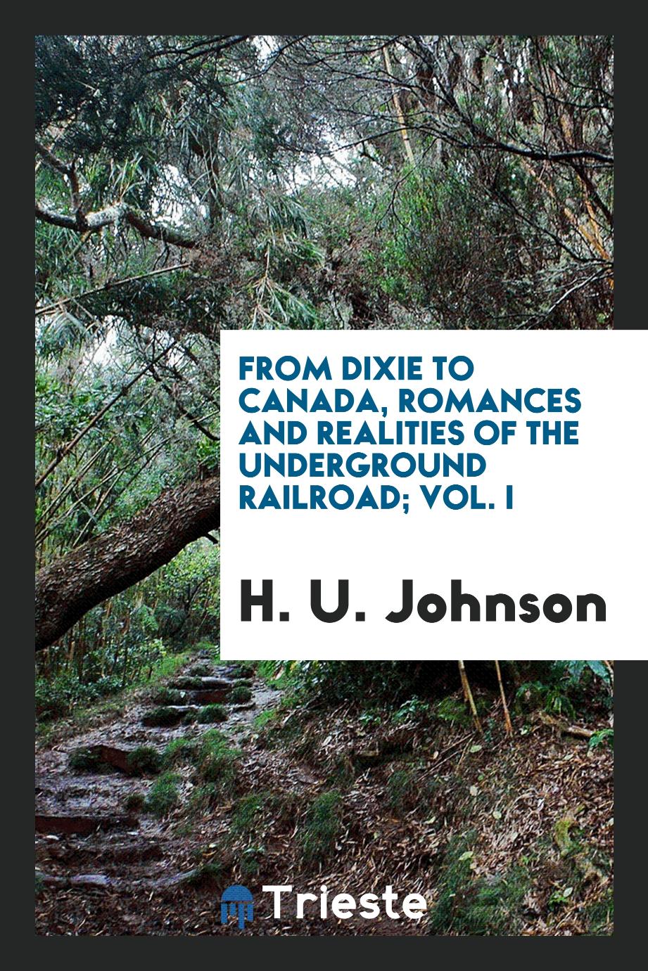 From Dixie to Canada, romances and realities of the underground railroad; Vol. I