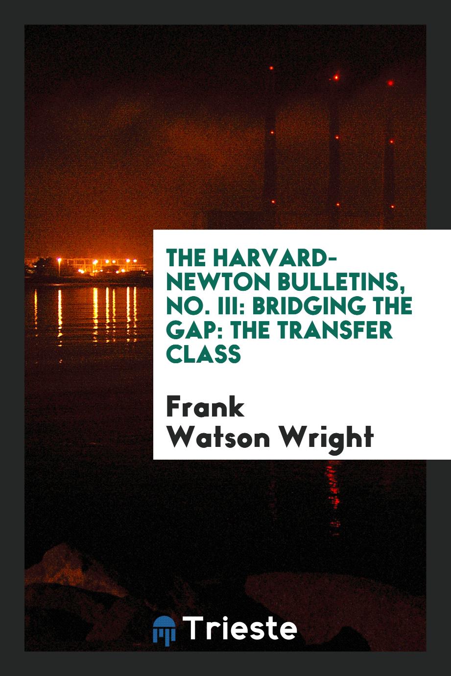 The harvard-newton bulletins, No. III: Bridging the Gap: The Transfer Class