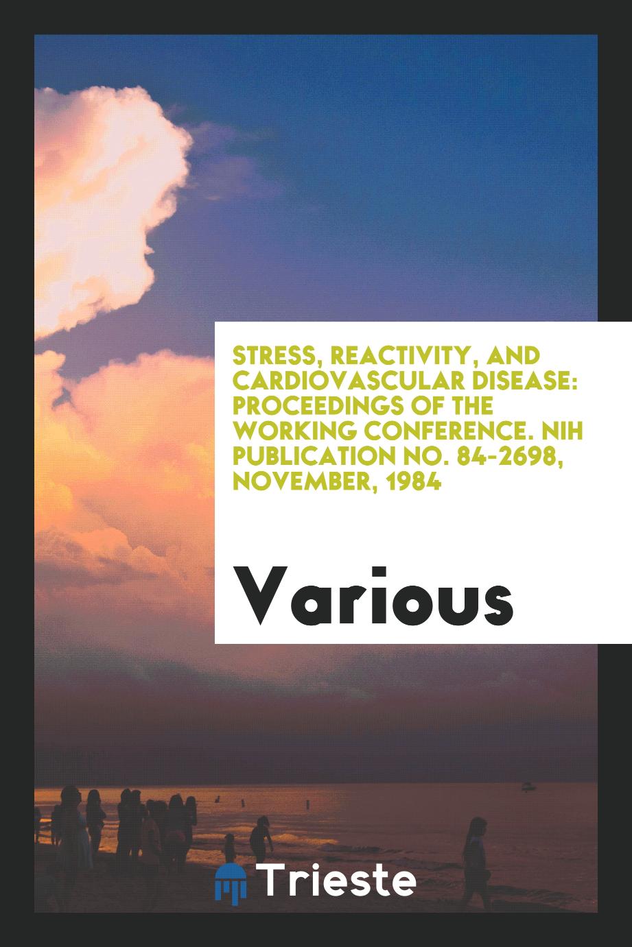Stress, reactivity, and cardiovascular disease: proceedings of the working conference. NIH Publication No. 84-2698, November, 1984