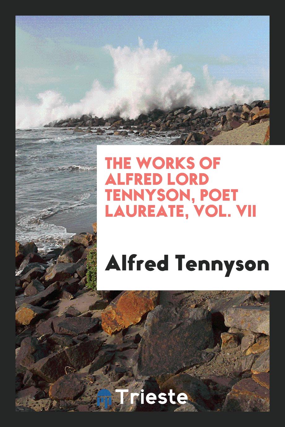 The Works of Alfred Lord Tennyson, Poet Laureate, Vol. VII