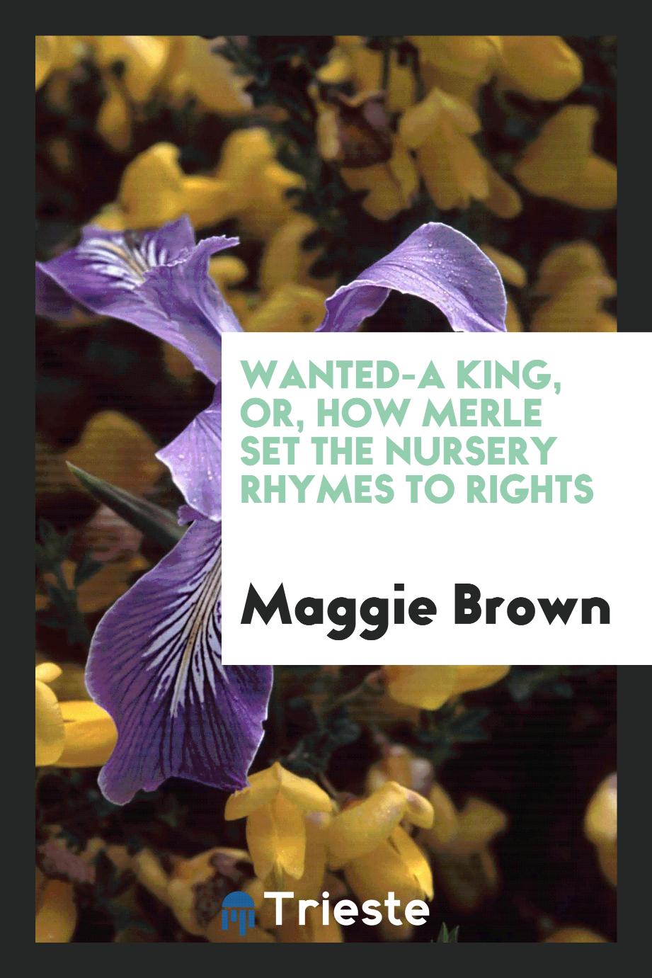 Wanted-a king, or, how Merle set the nursery rhymes to Rights