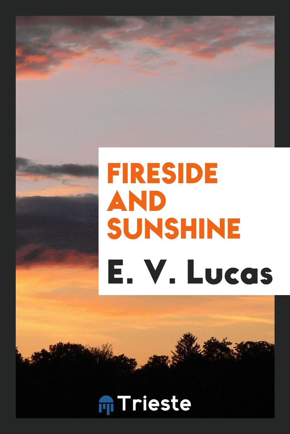 E. V. Lucas - Fireside and sunshine