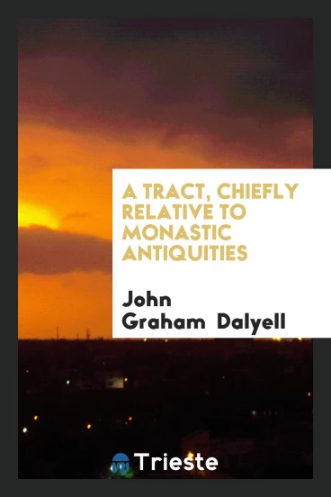 A Tract, Chiefly Relative to Monastic Antiquities