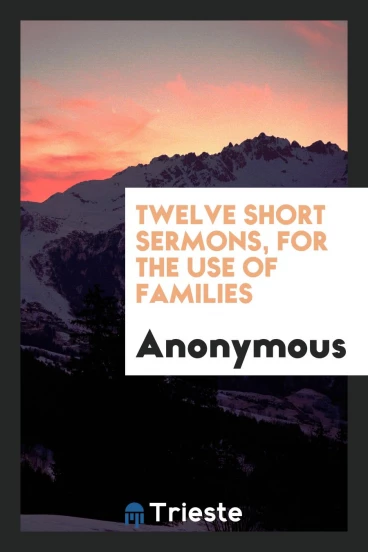 Twelve Short Sermons, for the Use of Families