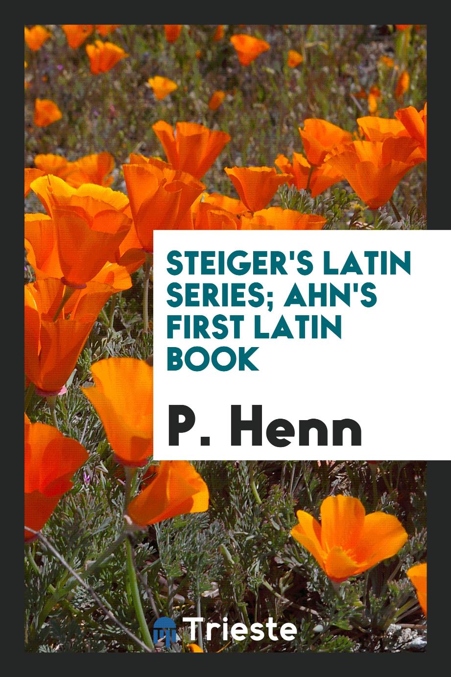 Steiger's Latin Series; Ahn's First Latin Book
