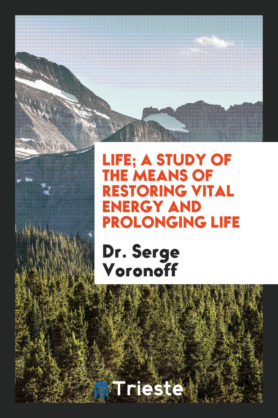 Life; A Study of the Means of Restoring Vital Energy and Prolonging Life