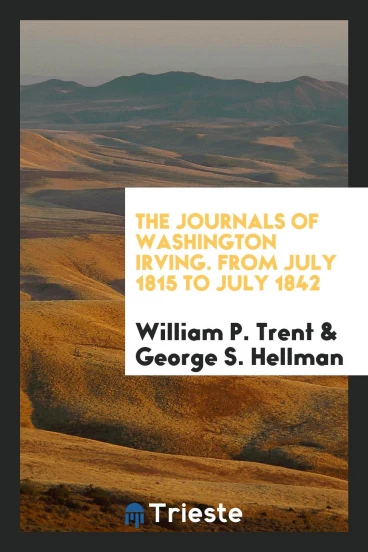 The Journals of Washington Irving. From July 1815 to July 1842