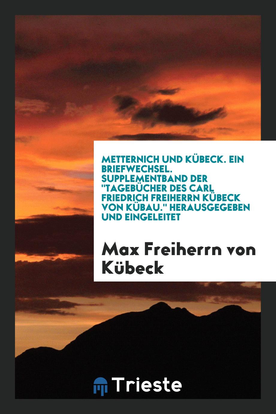 Metternich und Kübeck. Ein Briefwechsel. Supplementband der "Tagebücher des Carl Friedrich Freiherrn Kübeck von Kübau." Herausgegeben und eingeleitet