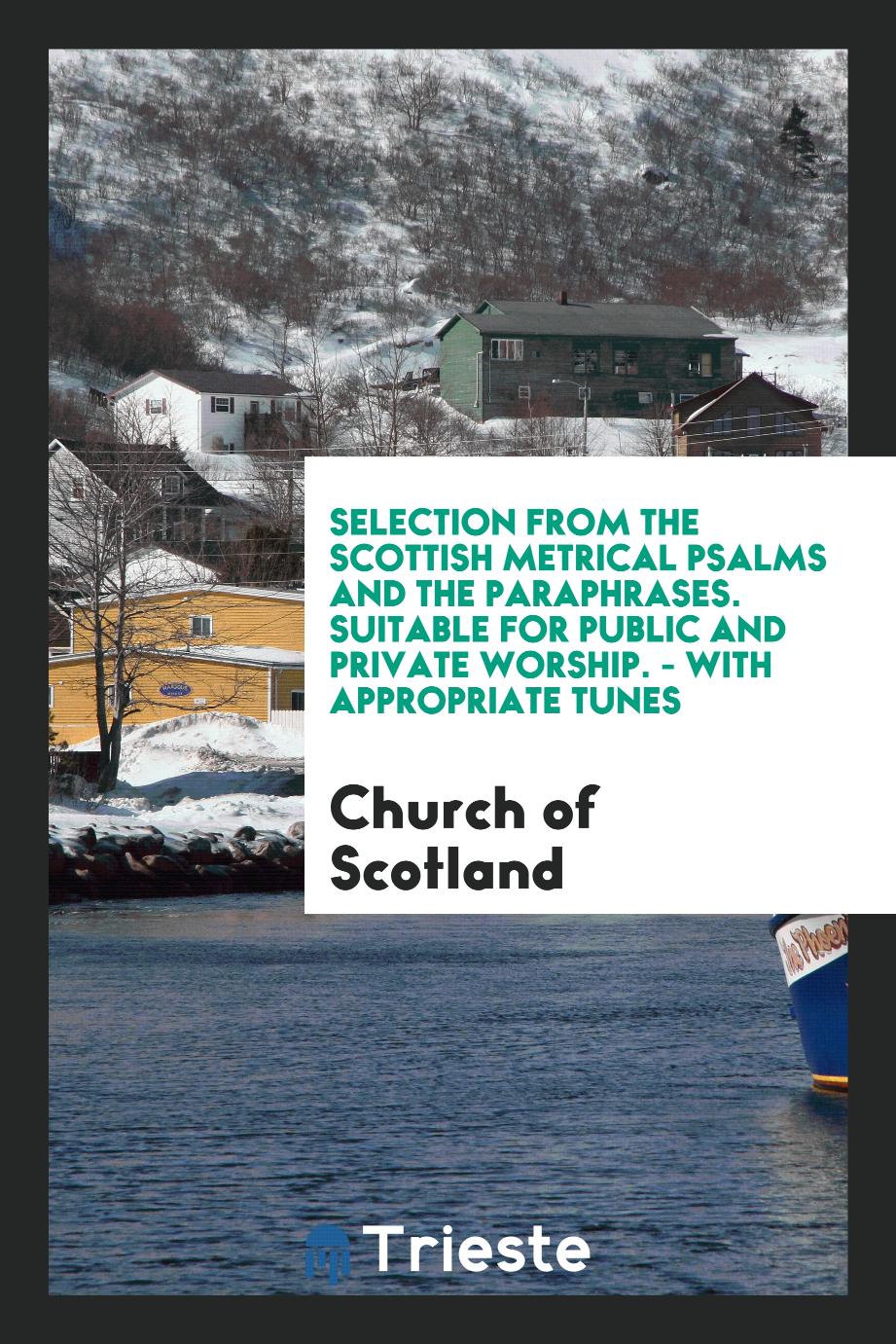 Selection from the Scottish Metrical Psalms and the Paraphrases. Suitable for Public and Private Worship. - with Appropriate Tunes