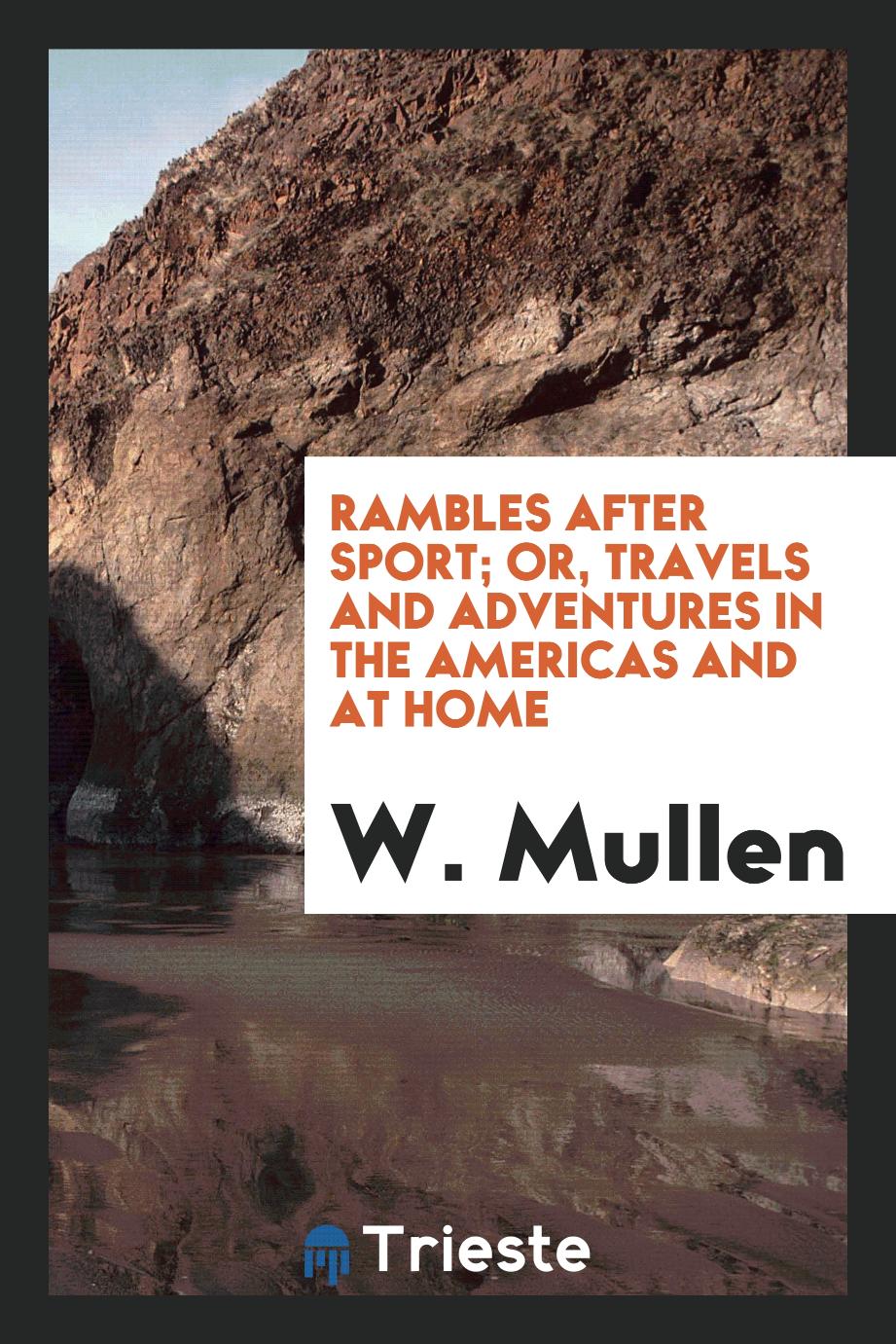 Rambles after sport; or, Travels and adventures in the Americas and at home