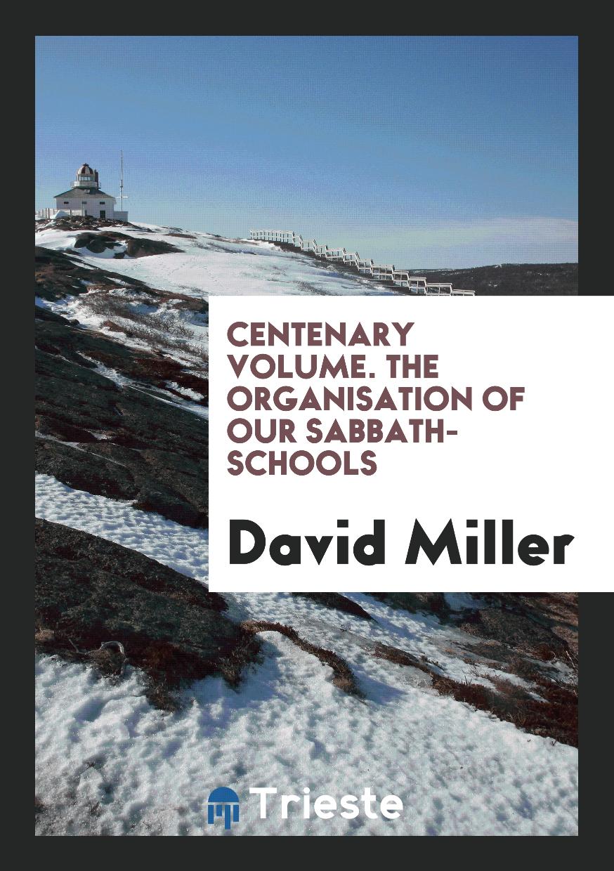 Centenary volume. The organisation of our sabbath-schools