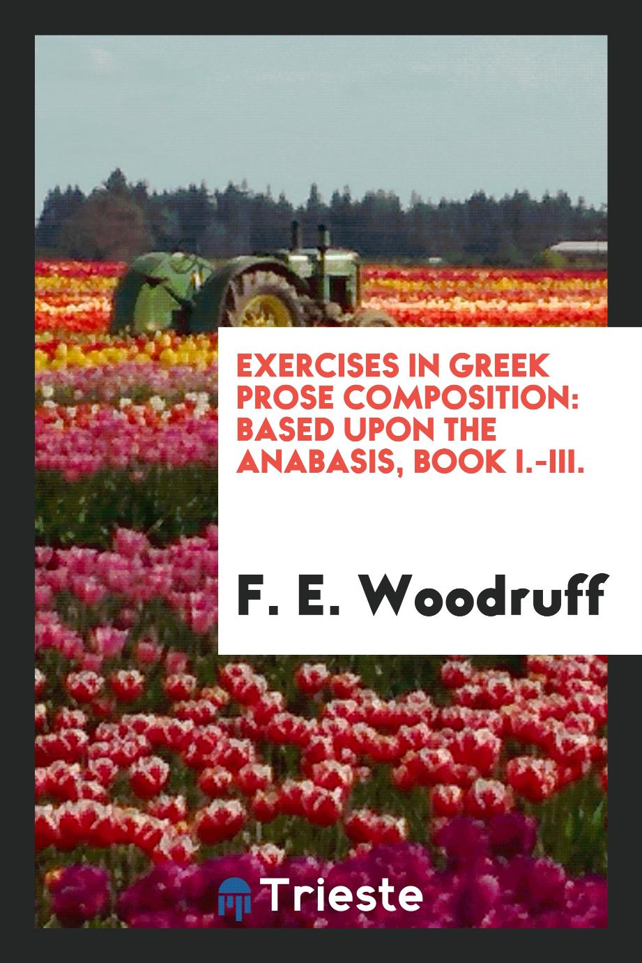 Exercises in Greek Prose Composition: Based upon the Anabasis, Book I.-III.