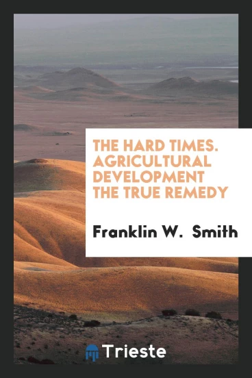 The Hard Times. Agricultural Development the True Remedy