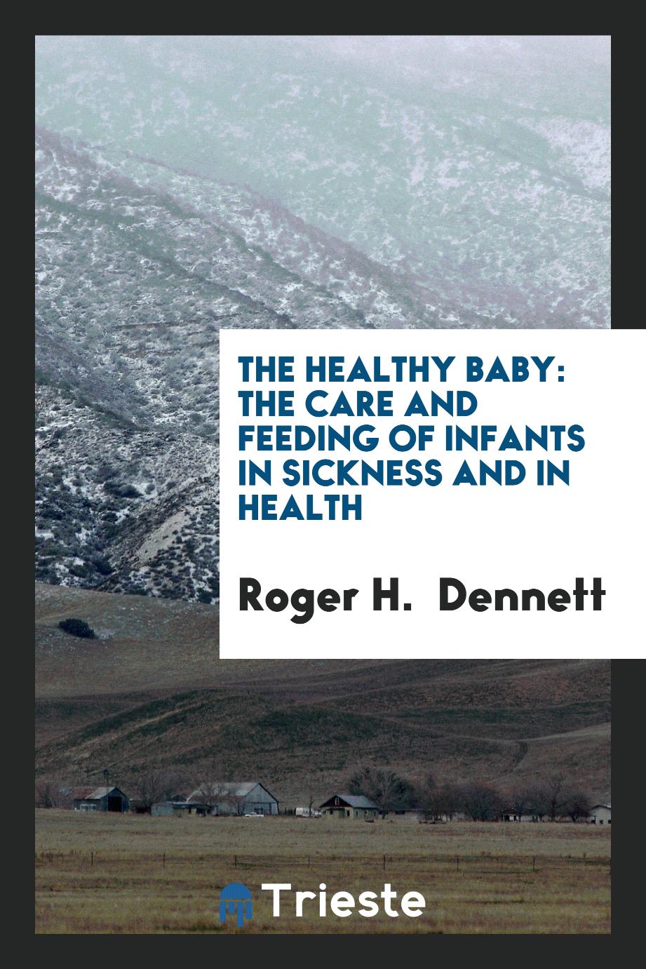 The Healthy Baby: The Care and Feeding of Infants in Sickness and in Health