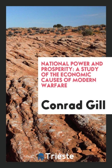 National power and prosperity: a study of the economic causes of modern warfare