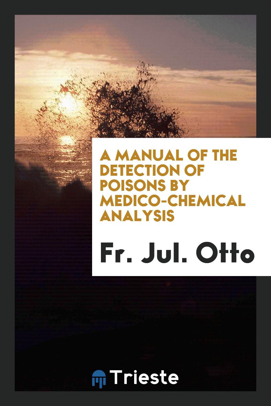 A manual of the detection of poisons by medico-chemical analysis