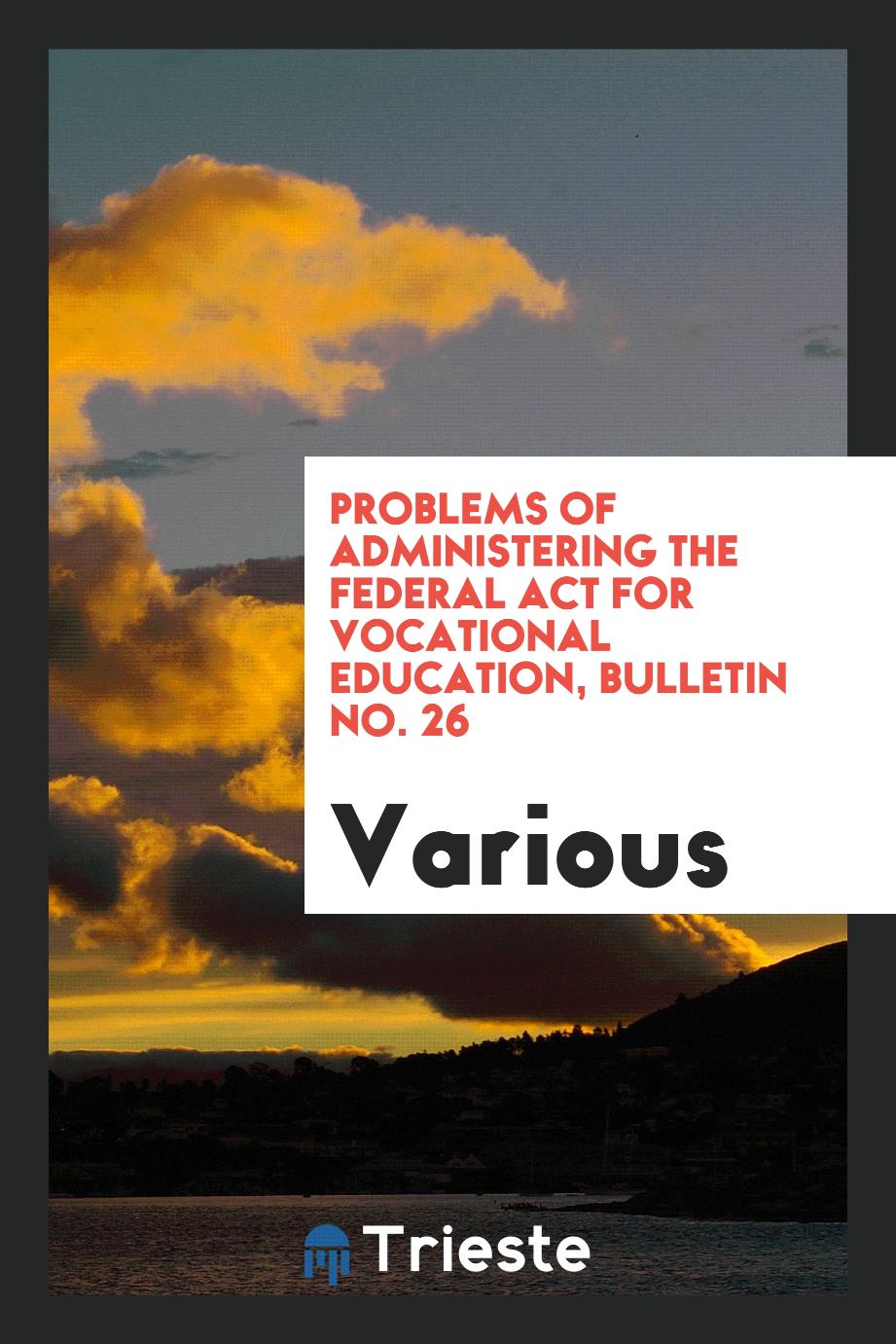 Problems of Administering the Federal Act for Vocational Education, Bulletin No. 26