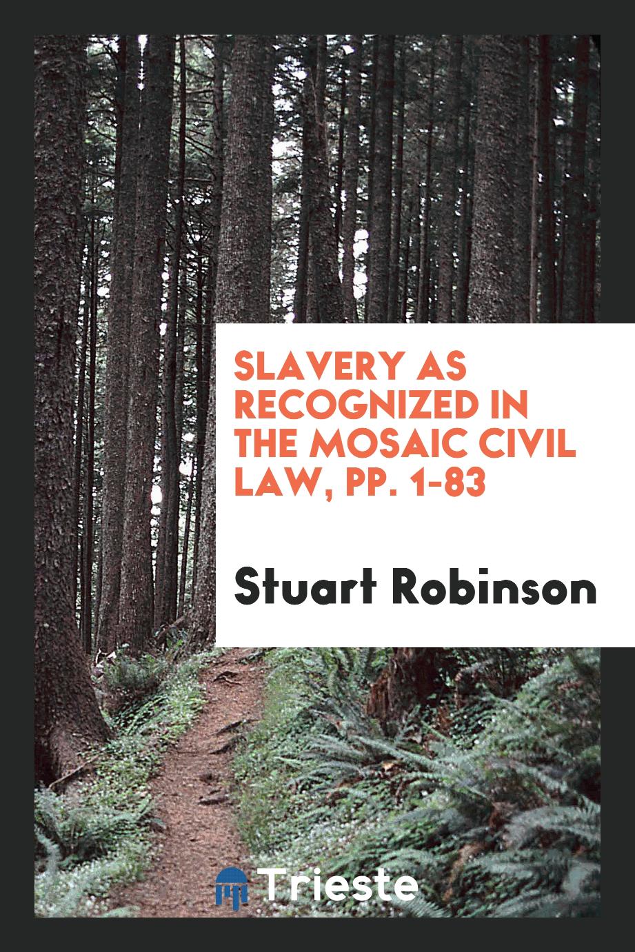 Slavery as Recognized in the Mosaic Civil Law, pp. 1-83