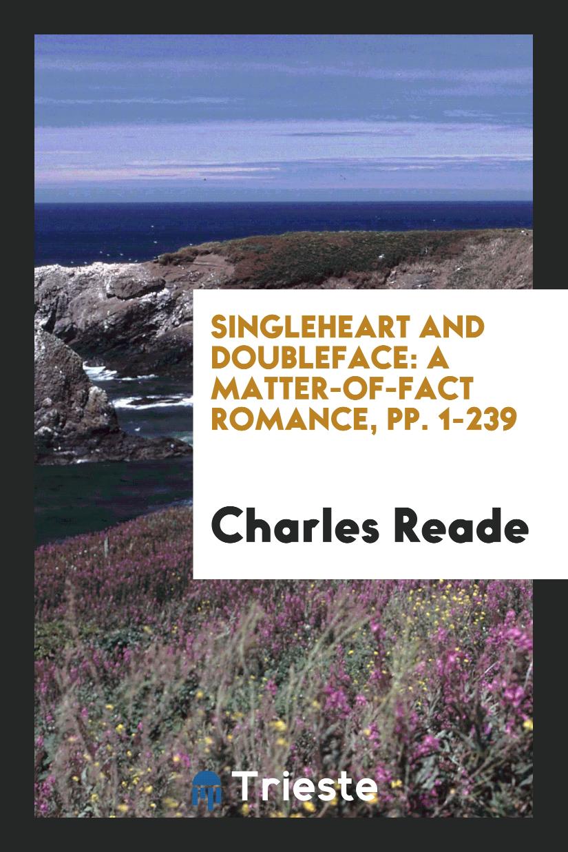 Singleheart and Doubleface: A Matter-Of-Fact Romance, pp. 1-239