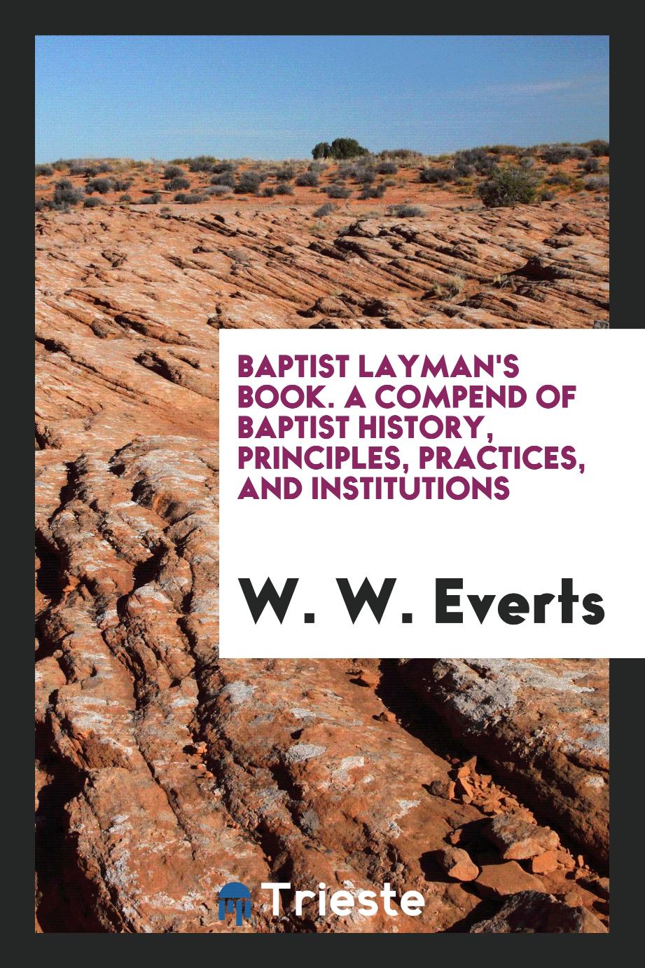 Baptist Layman's Book. A Compend of Baptist History, Principles, Practices, and Institutions