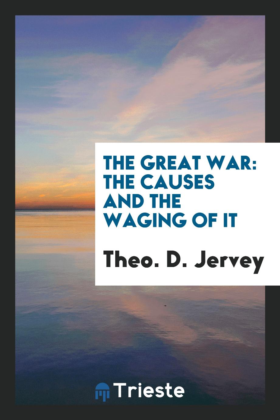 The Great War: The Causes and the Waging of It