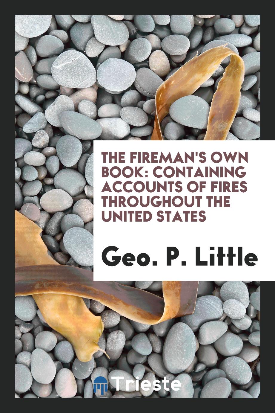 The Fireman's Own Book: Containing Accounts of Fires Throughout the United States