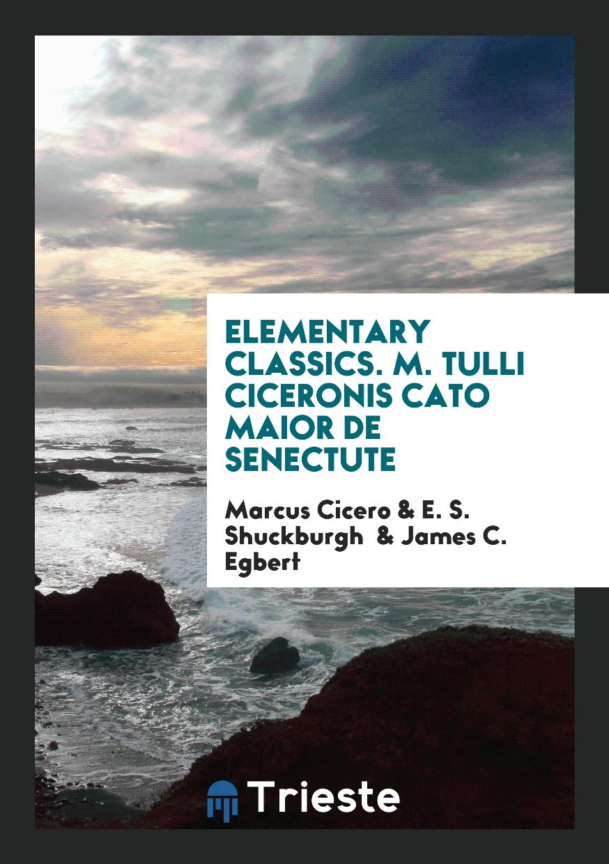 Elementary Classics. M. Tulli Ciceronis Cato Maior De Senectute