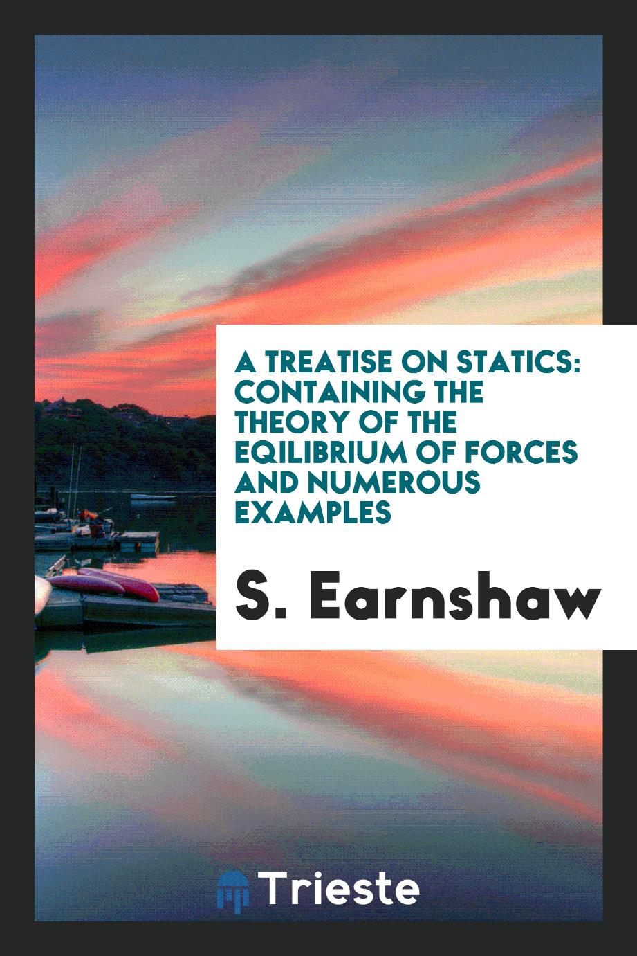 A Treatise on Statics: Containing the Theory of the Eqilibrium of Forces and Numerous Examples