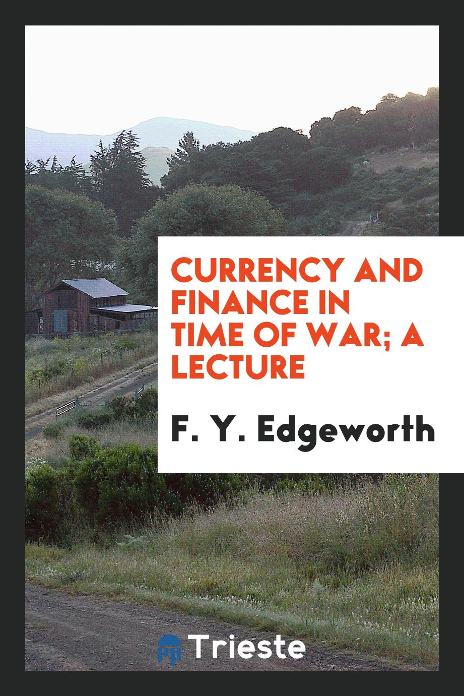Currency and Finance in Time of War; A Lecture