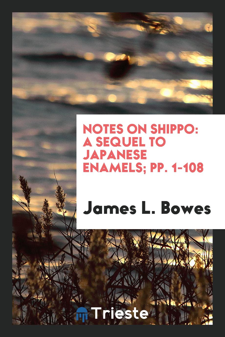 Notes on Shippo: A Sequel to Japanese Enamels; pp. 1-108