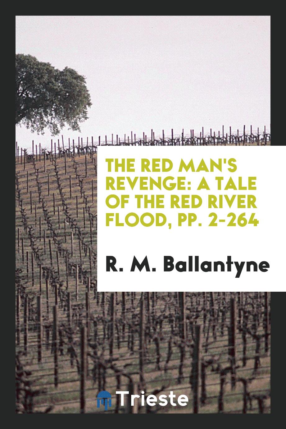 The Red Man's Revenge: A Tale of The Red River Flood, pp. 2-264