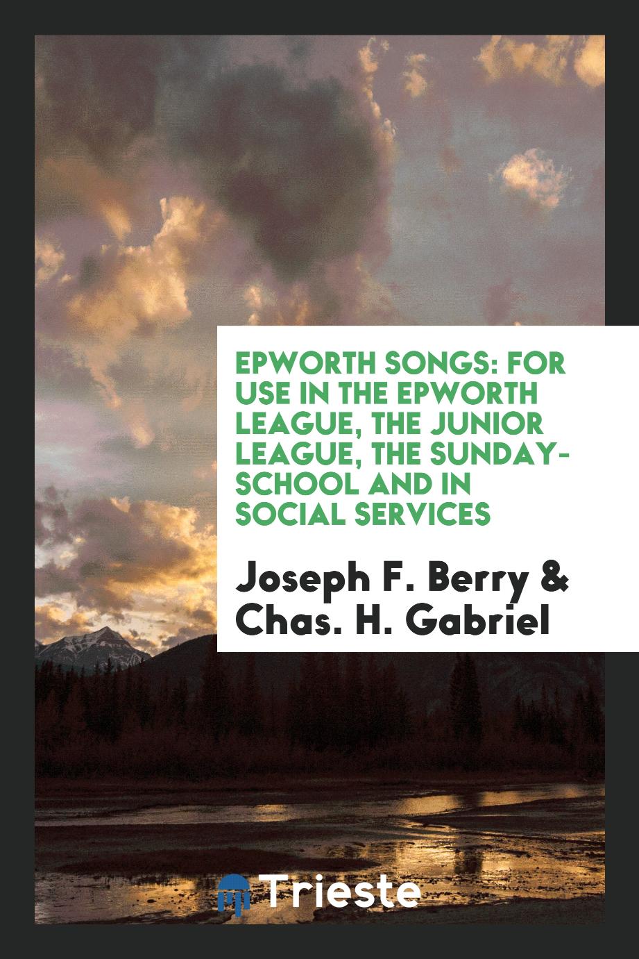Epworth Songs: For Use in the Epworth League, the Junior League, the Sunday-School and in Social Services