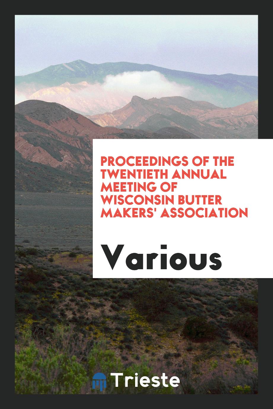 Proceedings of the Twentieth Annual Meeting of Wisconsin Butter Makers' Association