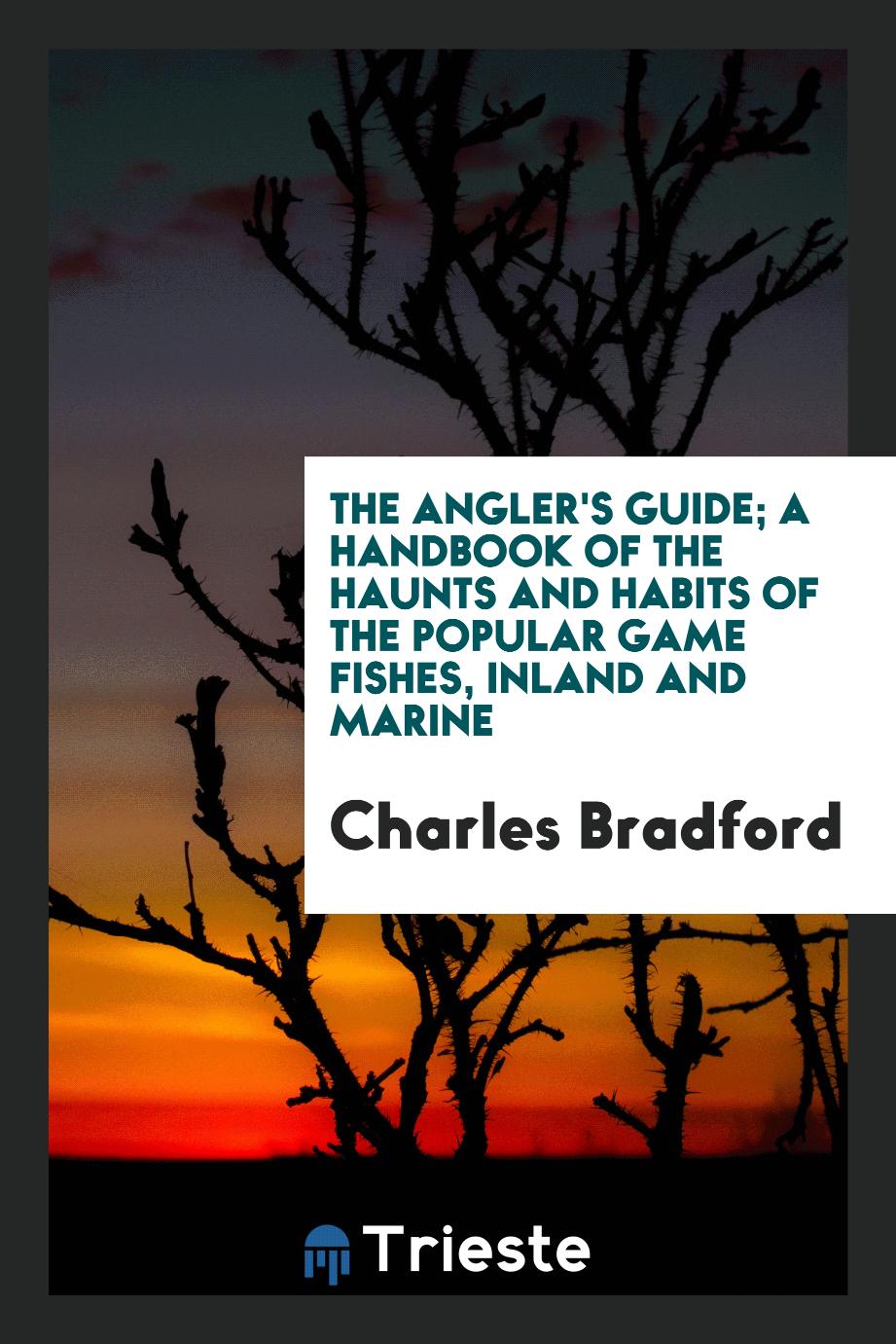 The angler's guide; a handbook of the haunts and habits of the popular game fishes, inland and marine