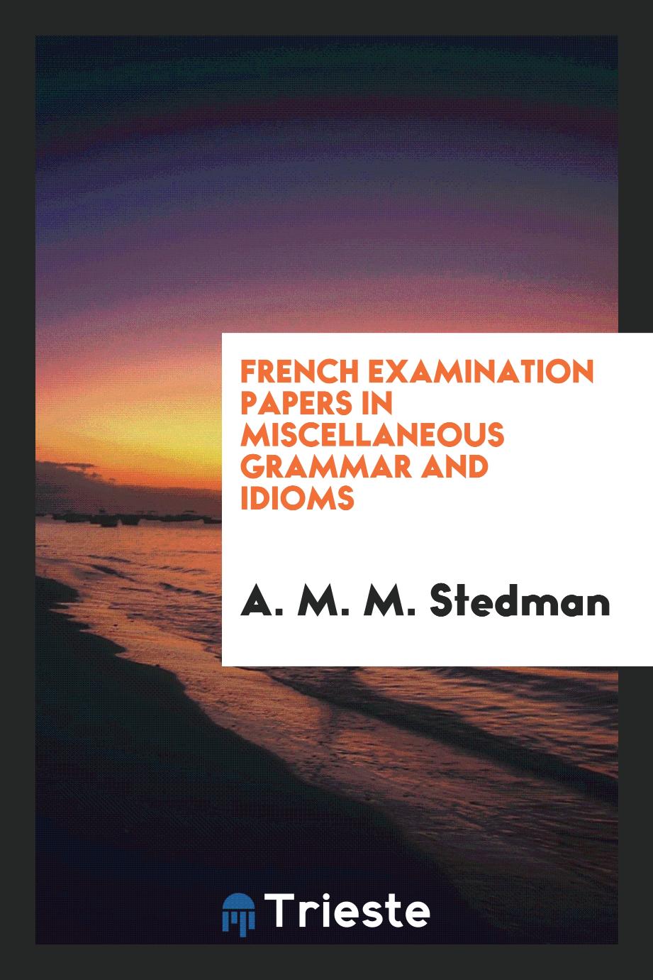 French Examination Papers in Miscellaneous Grammar and Idioms