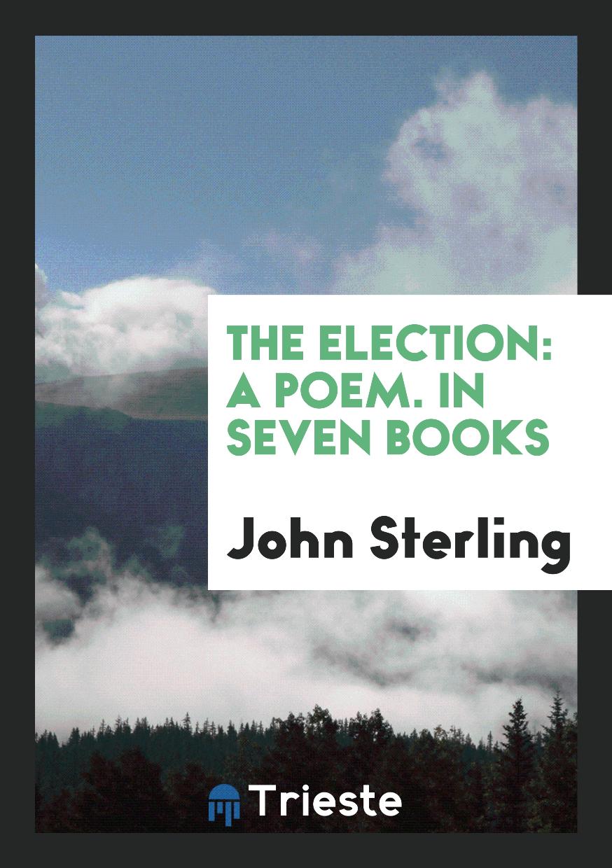 The Election: A Poem. In Seven Books