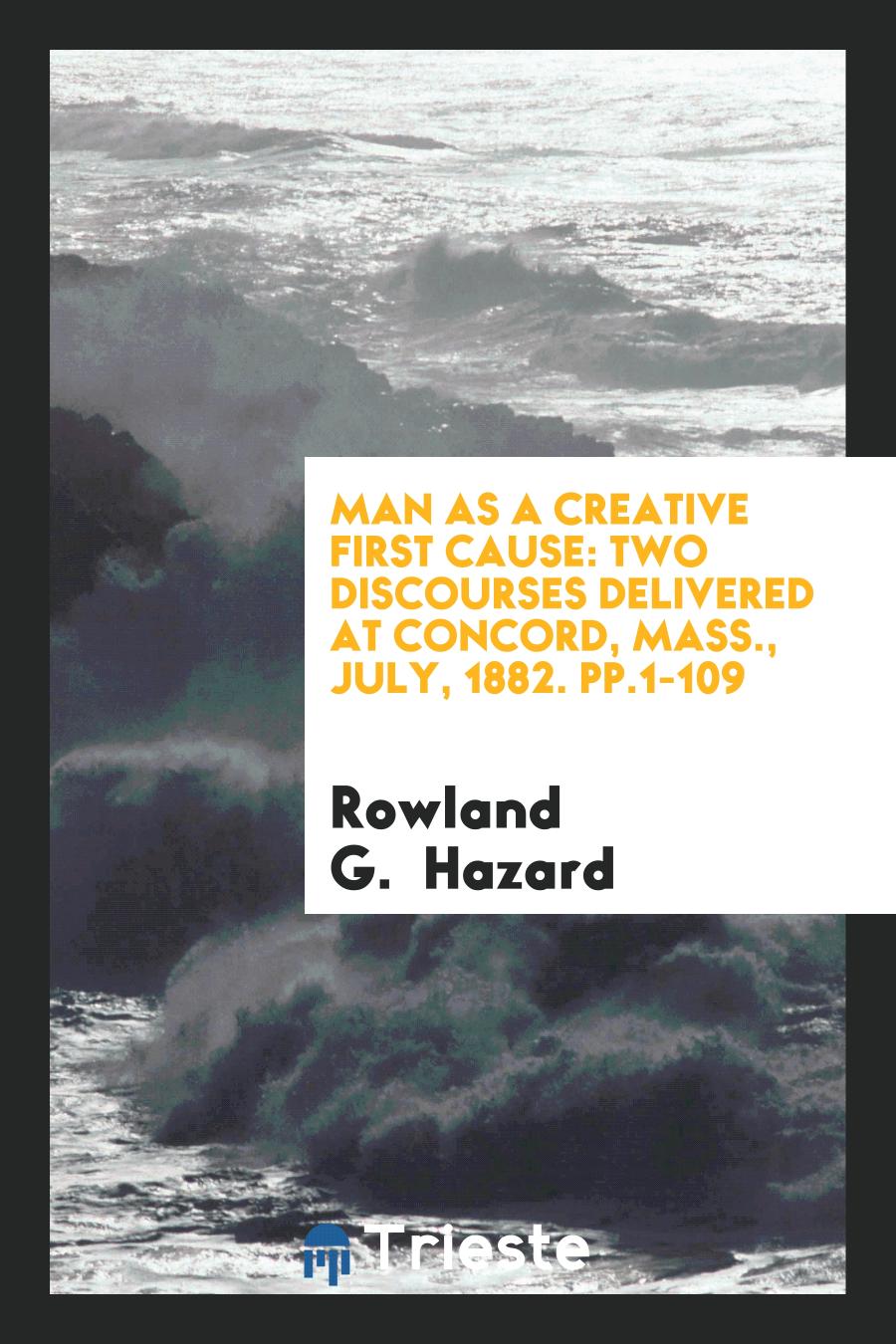 Man as a Creative First Cause: Two Discourses Delivered at Concord, Mass., July, 1882. Pp.1-109
